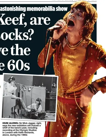  ??  ?? HUM ALONG:
Sir Mick Jagger,Jagger right,right says the new exhibition will include a whiff of the band’s past, including recording at the Olympic Studios in London with Keith Richards, above, during the 1960s