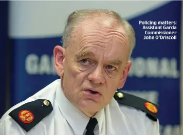  ??  ?? Policing matters: Assistant Garda Commission­er John O’Driscoll