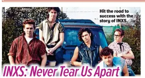  ??  ?? Hit the road to success with the story of INXS.