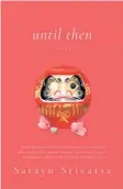  ?? ?? Until Then
A Novel
By Sarayu Srivatsa Speaking Tiger Pages: 168
Price: Rs.350