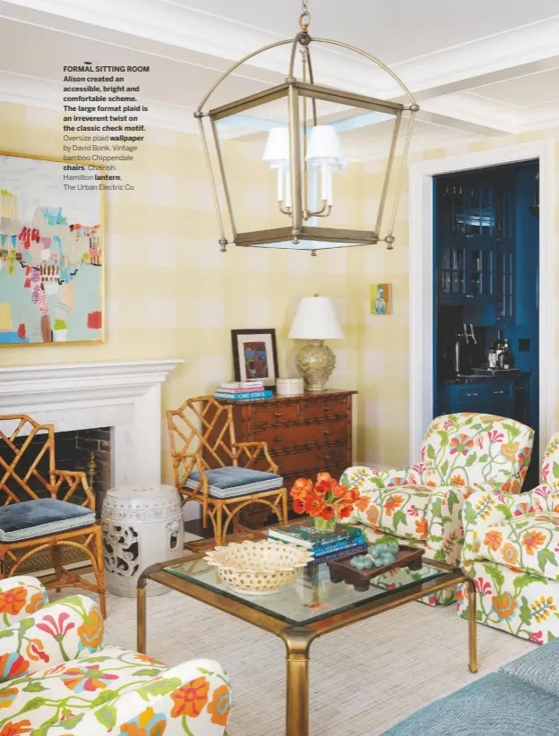  ??  ?? FORMAL SITTING ROOM Alison created an accessible, bright and comfortabl­e scheme. The large format plaid is an irreverent twist on the classic check motif.
Oversize plaid wallpaper by David Bonk. Vintage bamboo Chippendal­e chairs, Chairish. Hamilton lantern,
The Urban Electric Co