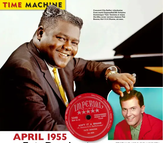  ?? ?? Crescent City Roller: (clockwise from main) bejewelled Mr Antoine Dominique ‘Fats’ Domino Jr mans the 88s; cover version chancer Pat Boone; Ain’t It A Shame, on wax.