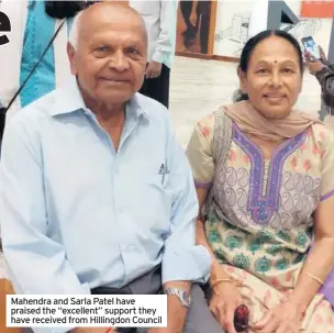  ??  ?? Mahendra and Sarla Patel have praised the “excellent” support they have received from Hillingdon Council