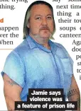  ?? ?? Jamie says violence was a feature of prison life