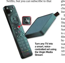  ?? ?? Turn any TV into a smart, voicecontr­olled set using the Virgin Media Stream