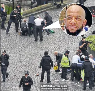  ??  ?? CARNAGE Armed police stand over Masood, inset