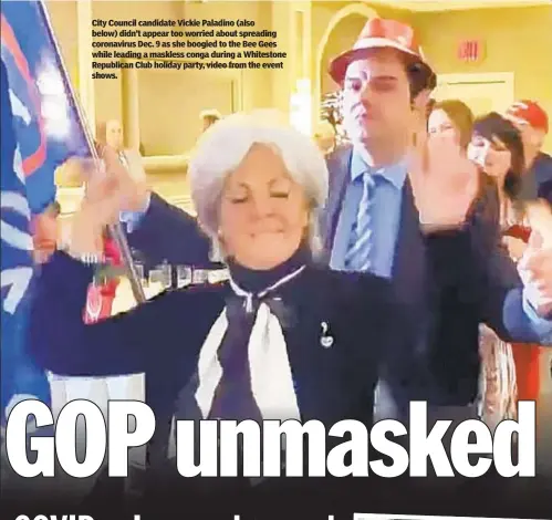  ??  ?? City Council candidate Vickie Paladino (also below) didn’t appear too worried about spreading coronaviru­s Dec. 9 as she boogied to the Bee Gees while leading a maskless conga during a Whitestone Republican Club holiday party, video from the event shows.