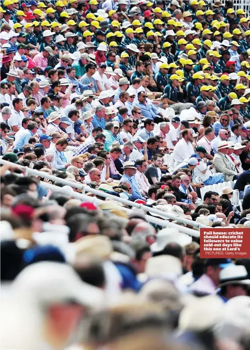  ?? PICTURES: Getty Images ?? Full house: cricket should educate its followers to value sold-out days like this one at Lord’s