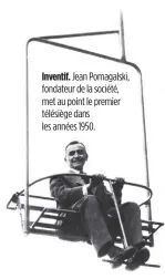  ??  ?? Inventif. Jean Pomagalski, fondateur de la société, met au point le premier télésiège dans les années 1950.