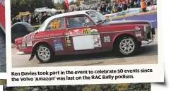  ??  ?? 50 events since Ken Davies took part in the event to celebrate podium. the Volvo ‘Amazon’ was last on the RAC Rally