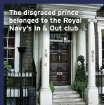  ?? ?? The disgraced prince belonged to the Royal Navy’s In & Out club