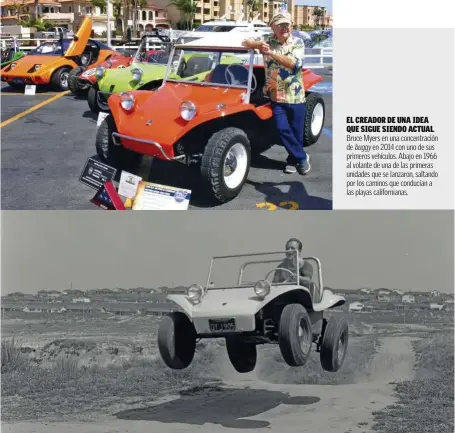  ??  ?? EL CREADOR DE UNA IDEA QUE SIGUE SIENDO ACTUAL. Bruce Myers en una concentrac­ión de buggy en 2014 con uno de sus primeros vehículos. Abajo en 1966 al volante de una de las primeras unidades que se lanzaron, saltando por los caminos que conducían a las playas california­nas.