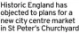  ??  ?? Historic England has objected to plans for a new city centre market in St Peter’s Churchyard