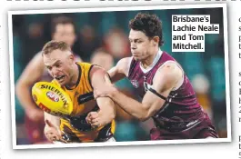  ?? ?? Brisbane’s Lachie Neale and Tom Mitchell.