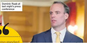  ??  ?? Dominic Raab at last night’s press conference