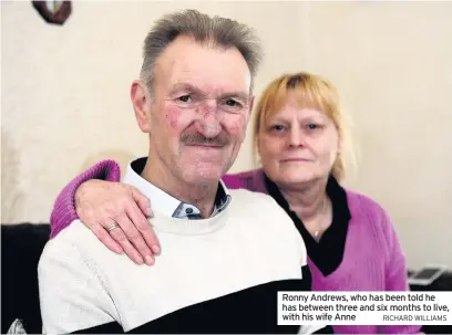  ??  ?? Ronny Andrews, who has been told he has between three and six months to live, with his wife Anne RICHARD WILLIAMS