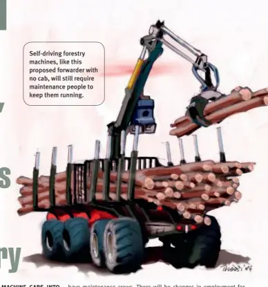  ??  ?? Self-driving forestry machines, like this proposed forwarder with no cab, will still require maintenanc­e people to keep them running.