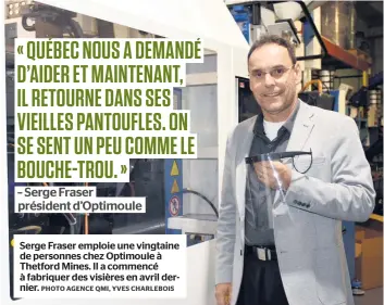  ?? PHOTO AGENCE QMI, YVES CHARLEBOIS ?? Serge Fraser emploie une vingtaine de personnes chez Optimoule à Thetford Mines. Il a commencé à fabriquer des visières en avril dernier.