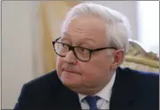  ?? MAXIM SHEMETOV — THE ASSOCIATED PRESS FILE ?? Russian Deputy Foreign Minister Sergei Ryabkov attends a meeting in Moscow, Russia on March 15, 2022.