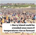  ??  ?? > Barry Island could be crowded once more if temperatur­es rise as forecast