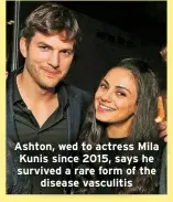  ?? ?? Ashton, wed to actress Mila Kunis since 2015, says he survived a rare form of the disease vasculitis