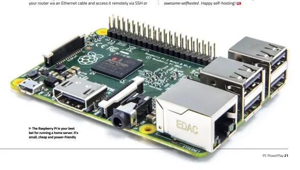  ??  ?? The Raspberry Pi is your best bet for running a home server. It’s small, cheap and power-friendly