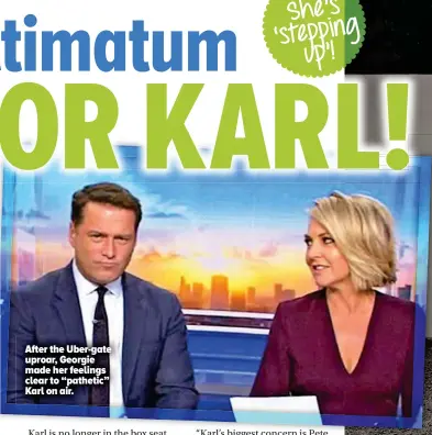  ??  ?? After the Uber-gate uproar, Georgie made her feelings clear to “pathetic” Karl on air.