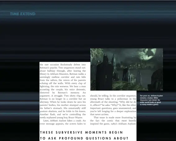  ??  ?? Ten years on, ArkhamAsyl­um remains a looker. While characters lack detail, the wider world looks as good as many modern games