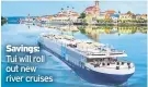  ??  ?? Savings:
Tui will roll out new river cruises