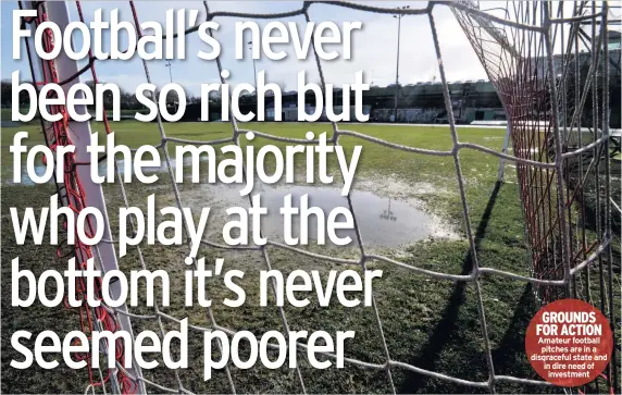  ??  ?? GROUNDS FOR ACTION Amateur football pitches are in a disgracefu­l state and in dire need of investment