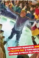  ??  ?? ROMANISTA JAMES IL PRESIDENTE SI TUFFA NELLA PALLOTTA (60) DEL POPOLO FONTANA DI PIAZZA