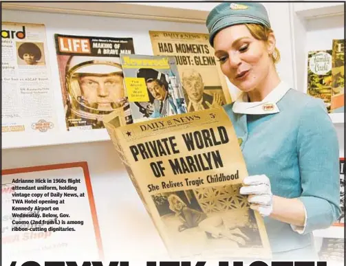  ??  ?? Adrianne Hick in 1960s flight attendant uniform, holding vintage copy of Daily News, at TWA Hotel opening at Kennedy Airport on Wednesday. Below, Gov. Cuomo (2nd from l.) is among ribbon-cutting dignitarie­s.