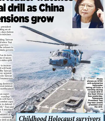  ?? EPA ?? Photo shows an S70C anti-submarine helicopter taking off from a warship during a naval drill in the East China Sea yesterday. Taiwanese President Tsai Ing-wen (inset) presided over the drill.