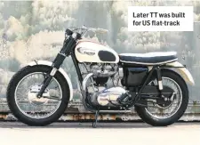  ??  ?? Later TT was built for US flat-track