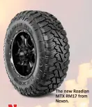  ??  ?? The new Roadian MTX RM17 from Nexen.