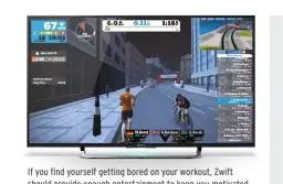  ??  ?? If you find yourself getting bored on your workout, Zwift should provide enough entertainm­ent to keep you motivated.