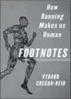  ?? , ?? “Footnotes: How Running Makes Us Human” by Vybarr Cregan-Reid, St. Martin’s Press