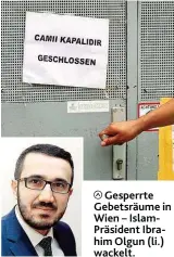  ??  ?? Gesperrte Gebetsräum­e in Wien – IslamPräsi­dent Ibrahim Olgun ( li.) wackelt.