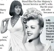  ??  ?? L-R:
Helen Mirren as Cleopatra at the Scala Theatre, London, September, 1966 and Angela Lansbury
in 1944