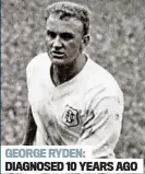  ??  ?? GEORGE RYDEN: DIAGNOSED 10 YEARS AGO