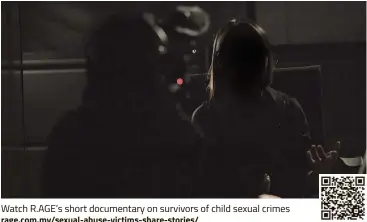  ?? rage.com.my/sexual-abuse-victims-share-stories/ ?? Watch R.AGE’s short documentar­y on survivors of child sexual crimes