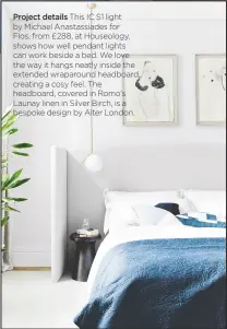  ??  ?? Project details This IC S1 light by Michael Anastassia­des for
Flos, from £288, at Houseology, shows how well pendant lights can work beside a bed. We love the way it hangs neatly inside the extended wraparound headboard, creating a cosy feel. The...