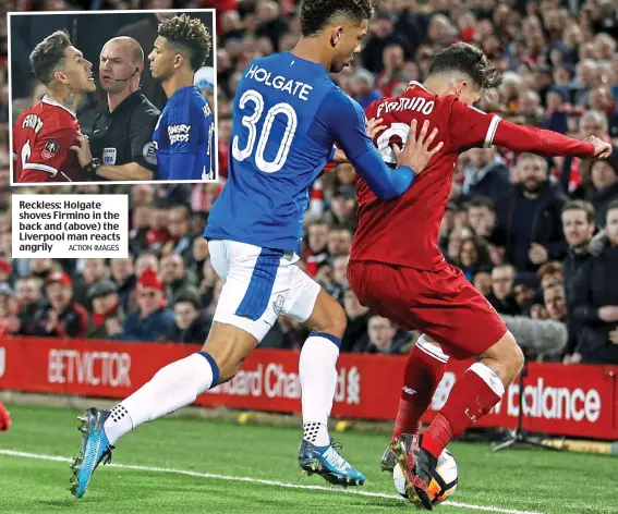  ?? ACTION IMAGES ?? Reckless: Holgate shoves Firmino in the back and (above) the Liverpool man reacts angrily