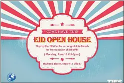  ??  ?? Stop by the TIES Center to congratula­te friends for the occasion of Eid ul-Fitr. Enjoy a variety of refreshmen­ts and games, with special activities for children. Monday, June 18 @ 5-8pm, Villa No 67, Street 413, Block 4, Shuhada Area, Kuwait, Phone:...