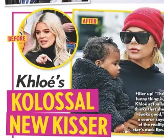  ??  ?? Filler up! “The funny thing is, Khloé actually thinks that she looks good,” a source says of the reality star’s duck lips.