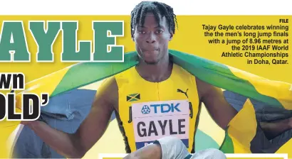  ?? FILE ?? Tajay Gayle celebrates winning the the men’s long jump finals with a jump of 8.96 metres at the 2019 IAAF World Athletic Championsh­ips in Doha, Qatar.