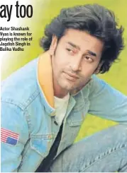  ??  ?? Actor Shashank Vyas is known for playing the role of Jagdish Singh in Balika Vadhu