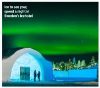  ??  ?? Ice to see you; spend a night in Sweden’s Icehotel
