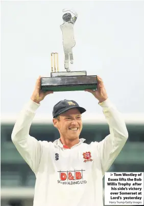  ?? Harry Trump/Getty Images ?? Tom Westley of Essex lifts the Bob Willis Trophy after his side’s victory over Somerset at Lord’s yesterday