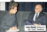  ??  ?? Larry David: Giving me the “Curb” lowdown.